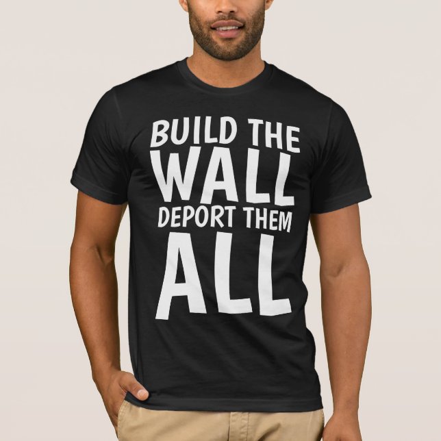T-shirt CONSTRUIRE LE MUR LES DÉPORTER TOUS, Donald Trump (Devant)