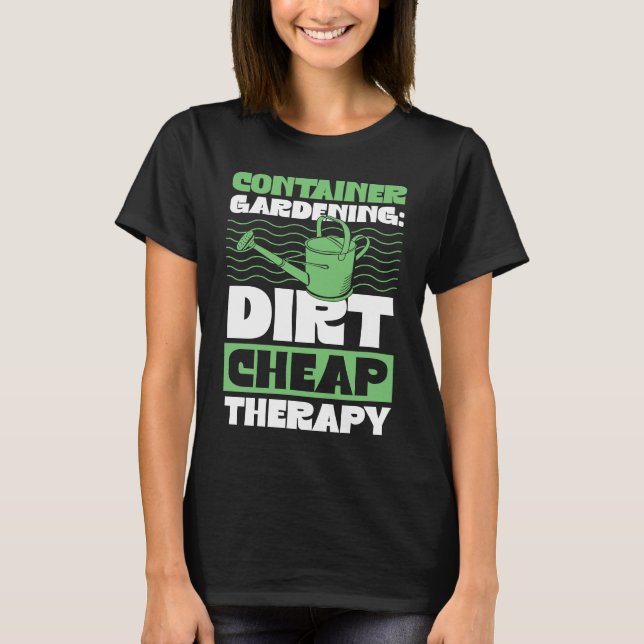 T-shirt Container Gardening Dirt Cheap Therapy Plant (Devant)