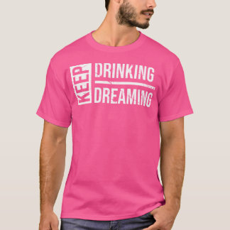 T-shirt Continuer à boire Continuer à rêver bière amusante