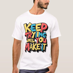 T-shirt Continuez À Essayer Jusqu'À Ce Que Vous Y Arriviez