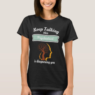 T-shirt Continuez À Parler Ce Psychiatre Vous Diagnostique