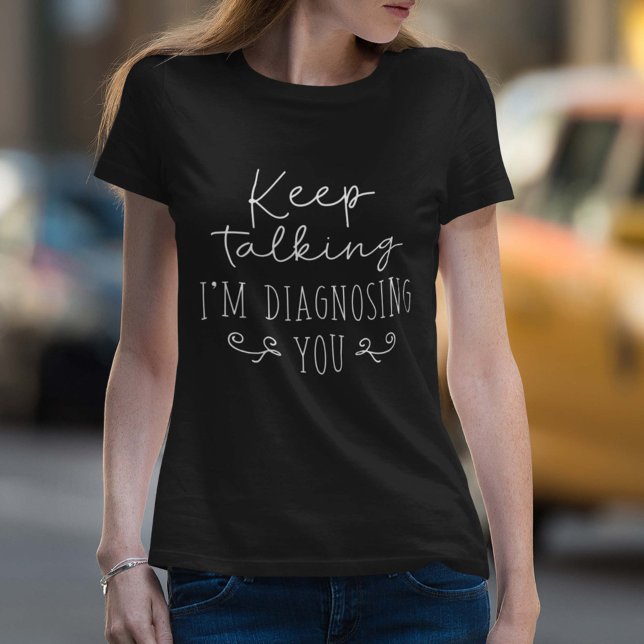 T-shirt Continuez à parler Je vous diagnostique (Keep talking I'm diagnosing you women's shirt)