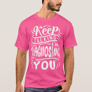 T-shirt Continuez À Parler Je Vous Diagnostique Docteur Ps