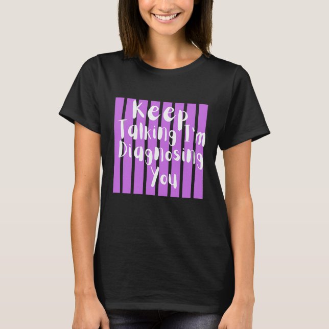T-shirt Continuez à parler, je vous diagnostique Drôle de  (Devant)
