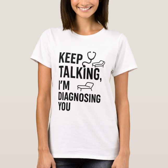 T-shirt Continuez à parler Je vous diagnostique | Funny Ps (Devant)