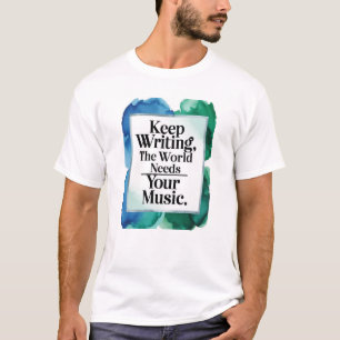 T-shirt Continuez d'écrire, le monde a besoin de votre mus