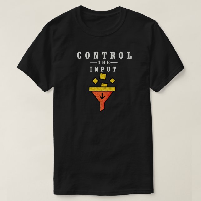 T-shirt Control the Input Minimalist Quote for Focus  (Design devant)