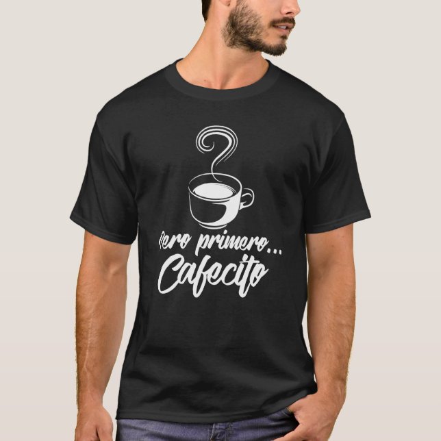 T-shirt Cool Pero Primero Cafecito Drôle café espagnol (Devant)