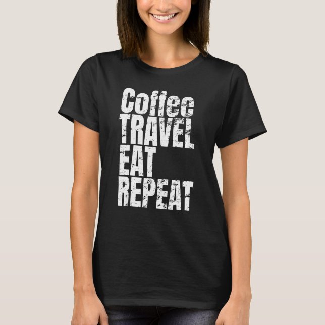 T-shirt Cool Text Saying Coffee Travel Eat Repeat (Devant)