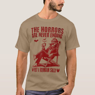 T-shirt Coolhe Horrors Are Never Ending Yet I Remain Silly