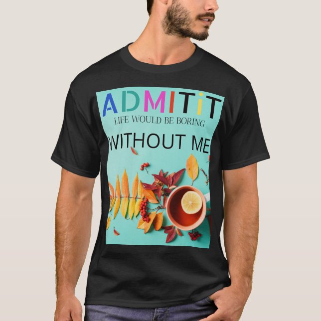 T-shirt Copie de l'admettre, la vie serait ennuyeuse sans  (Devant)