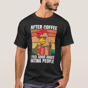 T-shirt Coq Après Café Je Me Sens Bien De La Haine Peop