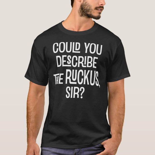 T-shirt Could You Describe the Ruckus Sir  Essential T-Shi (Devant)