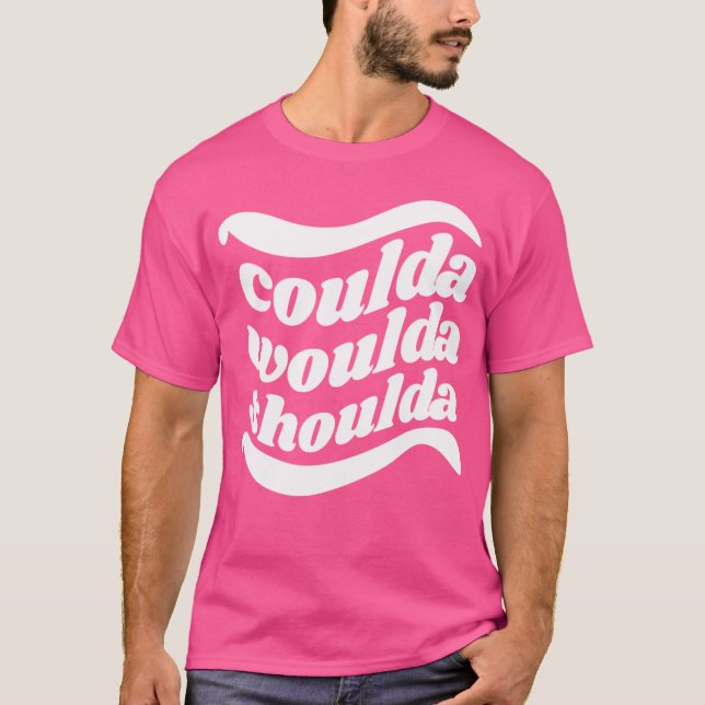 T-shirt Coulda Woulda Shoulda (Devant)