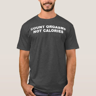 T-shirt Count Orgasms Not Calories Apparel 