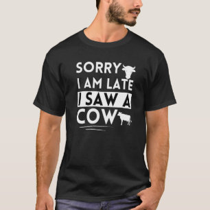 T-shirt Cow Farmer Sorry I'm Late I Saw A Cow