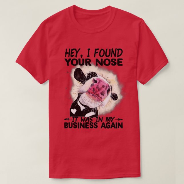 T-shirt Cow Hey I Found Your Nose It Was In My Business Ag (Design devant)