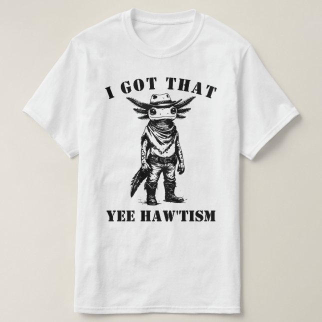 T-shirt cowboy axolotl I GOT THAT YEE HAW TISM autism (Design devant)