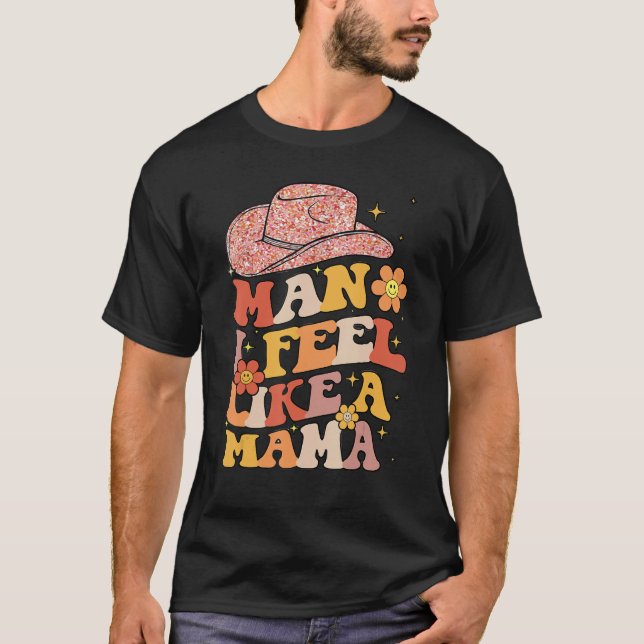 T-shirt Cowgirl Hat Man I Feel Like A Mama Groovy Retro (Devant)