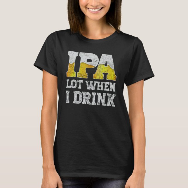 T-shirt craft beer apparel ipa lot when i drink local beer (Devant)