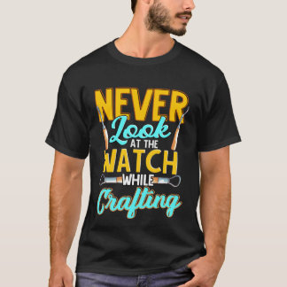 T-shirt Crafter Never Look At Watch While Crafting  1
