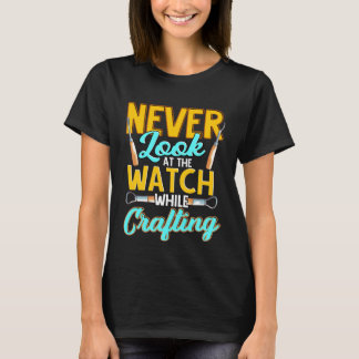 T-shirt Crafter Never Look At Watch While Crafting  1
