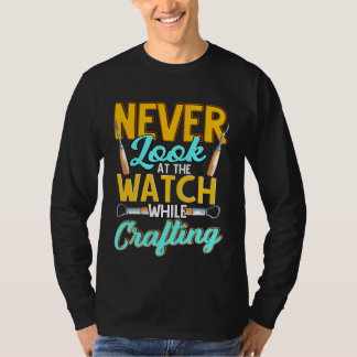 T-shirt Crafter Never Look At Watch While Crafting  1