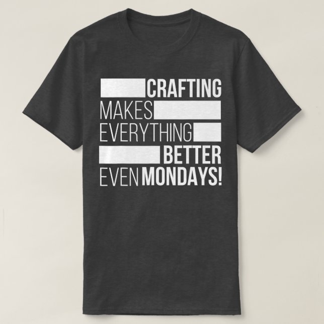 T-shirt Crafting makes everything bettereven mondays  (Design devant)