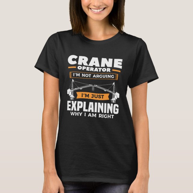 T-shirt Crane Operator I m Not Arguing I m Just Explaining (Devant)
