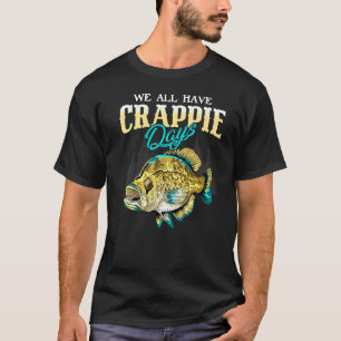 T-shirt Crappie Angler We All Have Crappie Days