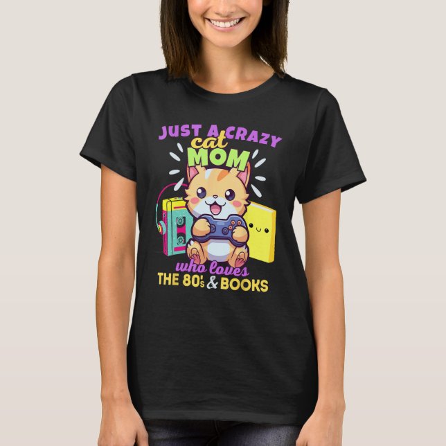 T-shirt Crazy Cat Mom Who Loves Gaming Books & The 80s (Devant)