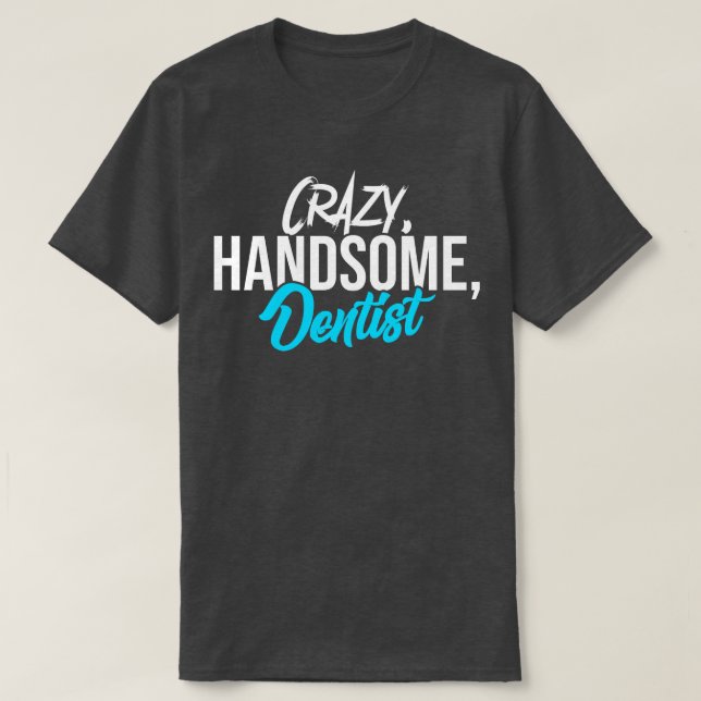 T-shirt Crazy Handsome Dentist (Design devant)