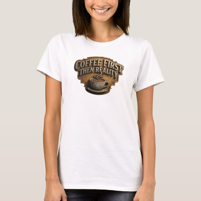 T-shirt Création d'œuvre d'art COFEE FIRST THEN REALITY dy (Devant)