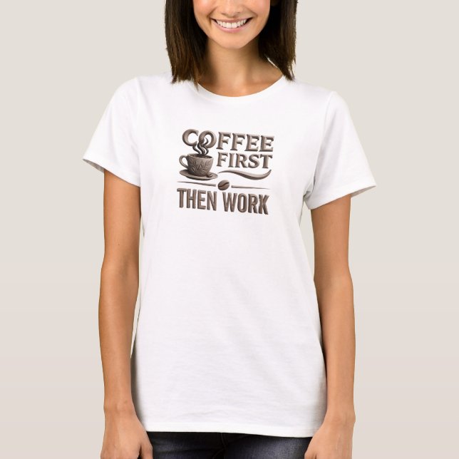 T-shirt Création d'œuvre d'art COFFEE FIRST THEN WORK ludi (Devant)