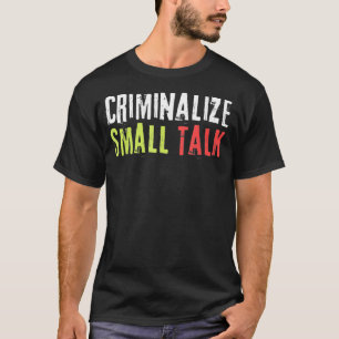 T-shirt Criminalize Small Talk Memes Sarcastic Funny Graph