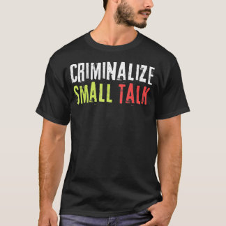 T-shirt Criminalize Small Talk Memes Sarcastic Funny Graph