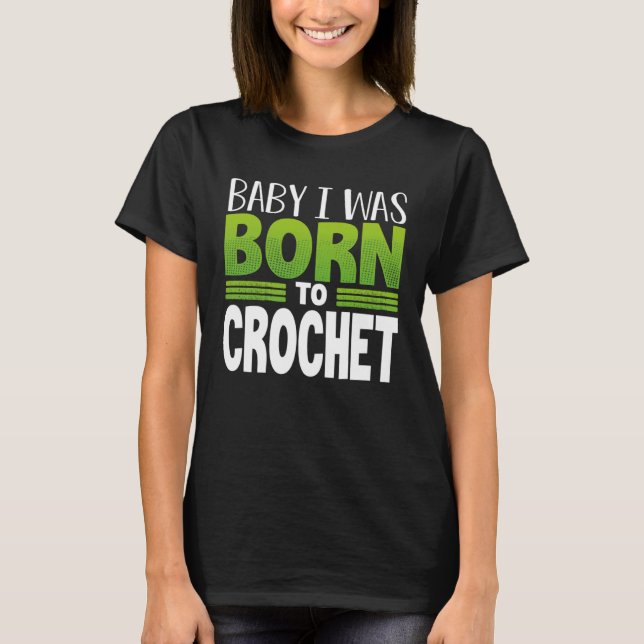 T-shirt Crocheting Baby I Was Born to Crochet (Devant)