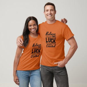 T-shirt Croire que la chance peut être créée