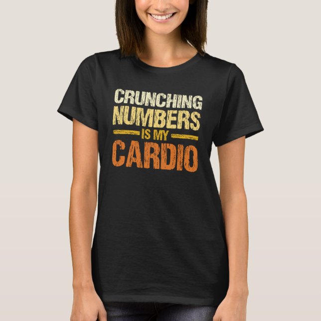T-shirt Crunching Numbers Is My Cardio Accounting Income T (Devant)