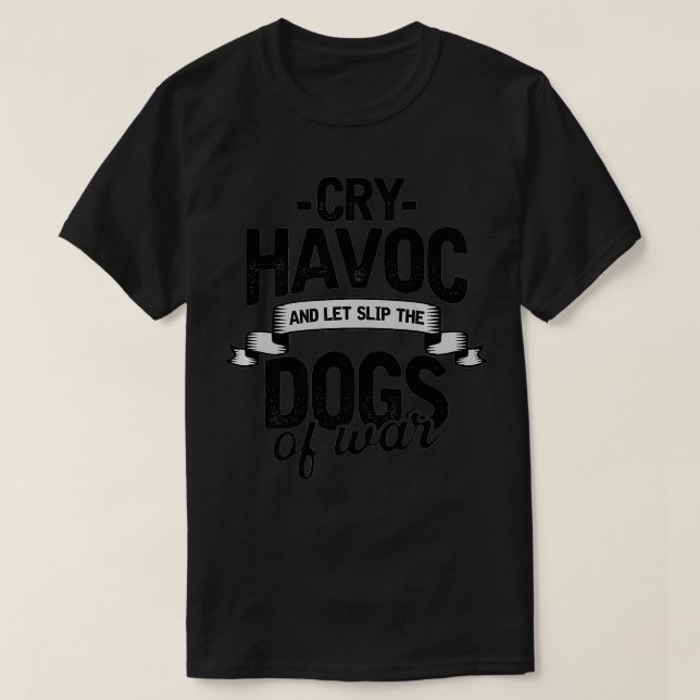T-shirt Cry Havoc And Let Slip The Dogs Of War Premium  (Design devant)
