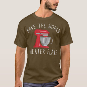 T-shirt Cuire le monde Un Beater Place Funny Baking Pastry