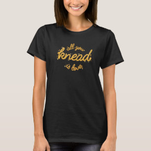 T-shirt Cuisson Tout ce que vous avez à genoux est boulang
