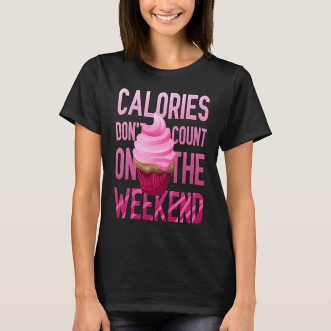 T-shirt Cupcake Calories Don't Count On The Weekend (Devant)