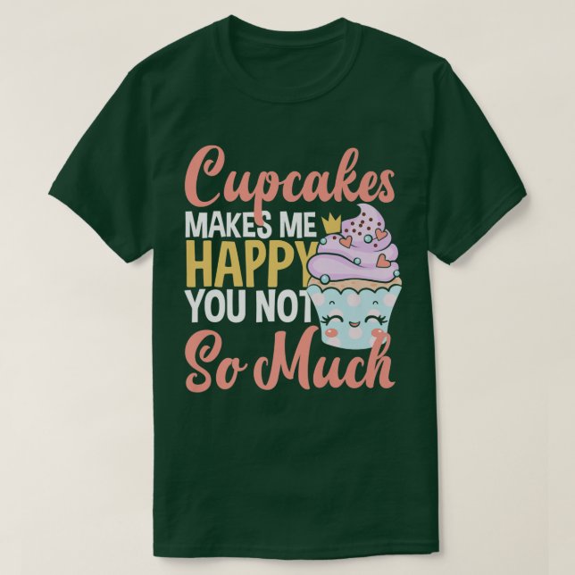 T-shirt Cupcakes Me Rend Heureux Que Vous Ne Cuisiniez Pas (Design devant)