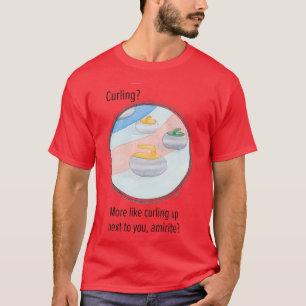 T-shirt Curling More Like Curling Next To You