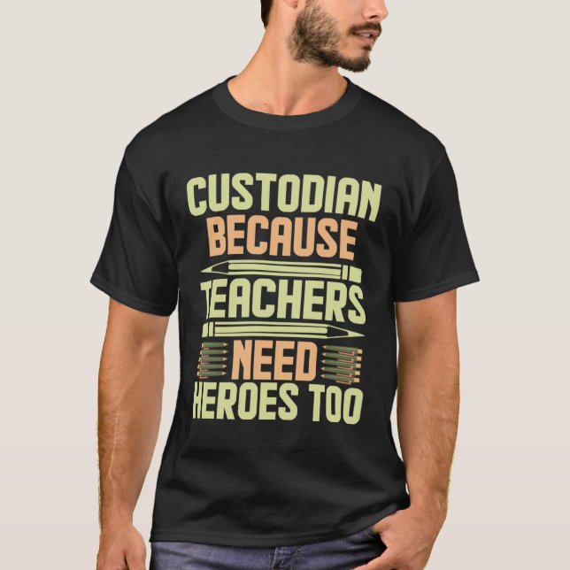 T-shirt Custodian Because Teachers Need Heroes Too  1 (Devant)