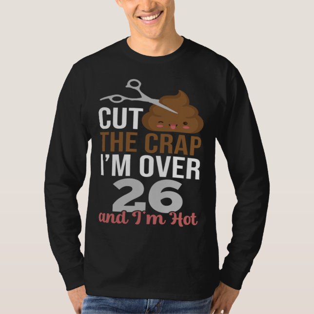 T-shirt Cut The Crap I m Over 26 (Devant)