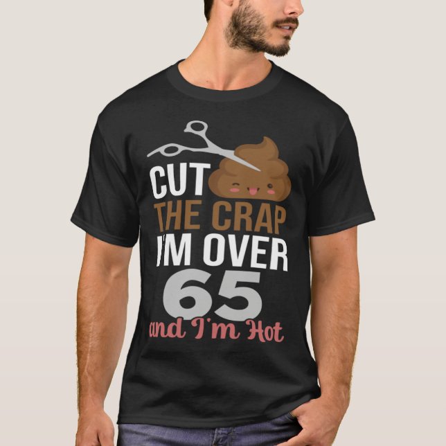 T-shirt Cut The Crap I m Over 65 (Devant)