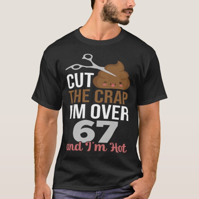 T-shirt Cut The Crap I m Over 67 (Devant)
