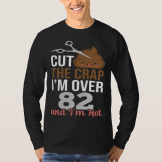 T-shirt Cut The Crap I m Over 82